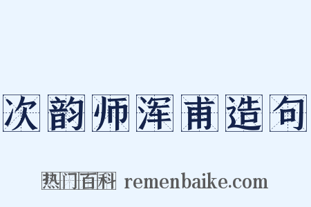 次韵师浑甫造句是什么意思的图片